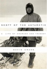 Scott of the Antarctic: A Life of Courage and Tragedy - David Crane