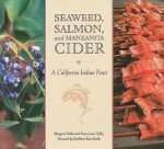 Seaweed, Salmon, and Manzanita Cider: A California Indian Feast - Margaret Dubin, Sara-larus Tolley