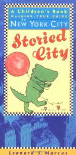 Storied City: A Children's Book Walking-Tour Guide to New York City - Leonard S. Marcus