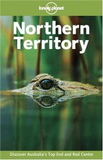 Lonely Planet Northern Territory - Susannah Farfor, David Andrew, Hugh Finlay