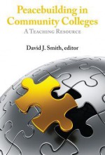 Peacebuilding in Community Colleges: A Teaching Resource - David J. Smith