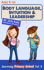 Body Language, Intuition & Leadership! Surviving Primary School (book 3) - Orly Katz
