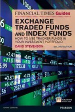 FT Guide to Exchange Traded Funds and Index Funds: How to Use Tracker Funds in Your Investment Portfolio (Financial Times Series) - David Stevenson