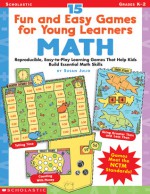 15 Fun and Easy Games for Young Learners: Math: Reproducible, Easy-to-Play Learning Games That Help Kids Build Essential Math Skills - Susan Julio