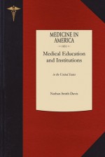 History of Medical Education and Institutions in the United States - Nathan Davis