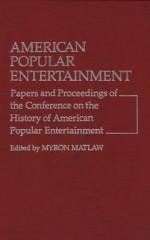 American Popular Entertainment: Papers And Proceedings Of The Conference On The History Of American Popular Entertainment - Myron Matlaw, George Speaight, Ralph G. Allen, Morton Minsky, Nahma Sandrow, Laurence Senelick, Max Morath, Clifford Ashby, William L. Slout, Bill Smith, Marcello Truzzi, Robert C. Toll, Paul A. Distler, Suzanne Shelton, Ray B. Browne, Don B. Wilmeth, William Brasmer, Joe