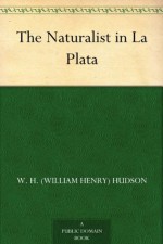 The Naturalist in La Plata - W. H. (William Henry) Hudson