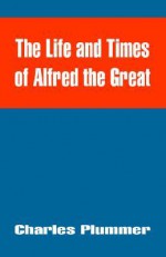 The Life and Times of Alfred the Great - Charles Plummer