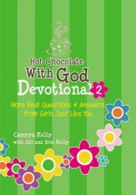 Hot Chocolate With God Devotional #2: More Real Questions & Answers from Girls Just Like You - Camryn Kelly, Jill Kelly, Erin Kelly