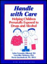 Handle with Care: Helping Children Prenatally Exposed to Drugs and Alcohol - Sylvia Fernandez Villarreal, Marcia Quackenbush