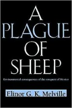 A Plague of Sheep: Environmental Consequences of the Conquest of Mexico (Studies in Environment and History) - Elinor G.K. Melville, Donald Worster, Alfred W. Crosby