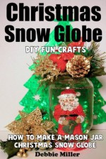 Christmas Snow Globe Fun DIY Crafts (How to Make A Mason Jar Snow Globe) - Debbie Miller