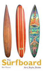 The Surfboard: Art, Style, Stoke - Ben Marcus, Jeff Divine, Juliana Morais, Gary Linden