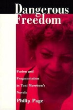 Dangerous Freedom: Fusion and Fragmentation in Toni Morrisonas Novels - Philip Page