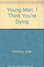 Young Man, I Think You're Dying - Joan Fleming