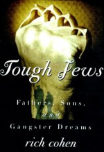 Tough Jews: Fathers, Sons, and Ganster Dreams - Richard Cohen