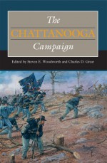 The Chattanooga Campaign - Steven E. Woodworth, Charles D. Grear, Stewart L. Bennett, Sam Davis Elliott, Alex Mendoza, Professor Brooks D. Simpson, Timothy B. Smith, Ethan S. Rafuse, John R Lundberg, Justin S. Solonick, Brooks D. Simpson