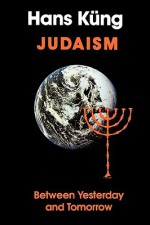 Judaism: Between Yesterday and Tomorrow - Hans Küng