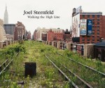 Joel Sternfeld: Walking the High Line - Joel Sternfeld, Adam Gopnik