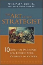 The Art of the Strategist: 10 Essential Principles for Leading Your Company to Victory - William A. Cohen