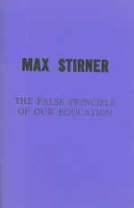 The False Principle of Our Education - Max Stirner, James J. Martin, Robert H. Beebe