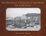 San Francisco's Playland at the Beach: The Early Years - James R. Smith