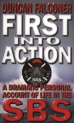 First Into Action: A Dramatic Personal Account of Life in the SBS - Duncan Falconer