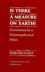 Is There a Measure on Earth?: Foundations for a Nonmetaphysical Ethics - Werner Marx, Reginald Lilly, Thomas J. Nenon