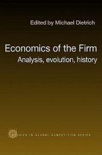 Economics of the Firm: Analysis, Evolution, History - Michael Dietrich