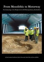 From Mesolithic to Motorway: The Archaeology of the M1 (Junction 6a-10) Widening Scheme, Hertfordshire - Dan Stansbie, Paul Booth, Andrew Simmonds, Valerie Diez, Seren Griffiths