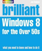 Brilliant Windows 8 for the Over 50s. Joli Ballew - Joli Ballew