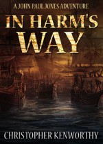 In Harm's Way (A John Paul Jones Adventure) - Christopher Kenworthy