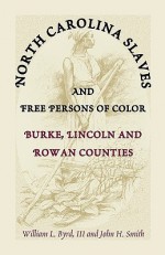 North Carolina Slaves and Free Persons of Color: Burke, Lincoln, and Rowan Counties - William L. Byrd