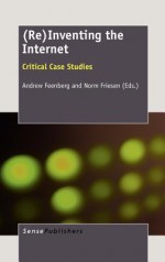 (Re)Inventing the Internet: Critical Case Studies - Andrew Feenberg, Norm Friesen