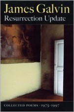 Resurrection Update: Collected Poems, 1975-1997 - James Galvin