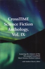 Crosstime IX - Edward McKeown, John A. Holt Jr., Gary Jugert, Steve Dimeo, Ann Herberlein, Jason Hodges, Laura Hodges Poole, Anne Kohl, Kathryn Lipsch, Jonathan Moffat, Jean Cottrell Pence, Ellen Straw, Vern Wilcox, Daniel Lance Wright, Matthew Beyers