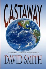 Castaway: The Incredible True Story of a Tormented Soul - David Smith