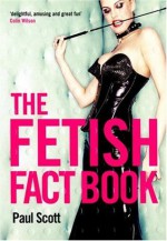 The Fetish Fact Book - Paul Scott