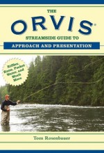 The Orvis Streamside Guide to Approach and Presentation: Riffles, Runs, Pocket Water, and Much More - Tom Rosenbauer