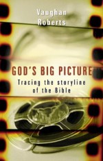 God's Big Picture: Tracing the Storyline of the Bible - Vaughan Roberts