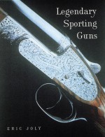 Legendary Sporting Guns: Shotguns and Rifles - Eric Joly, Jeffrey Golick, John Lee, Celia Fuller, Richela Fabian