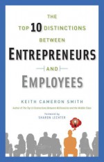 The Top 10 Distinctions Between Entrepreneurs and Employees - Keith Cameron Smith, Sharon L. Lechter