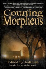 Courting Morpheus - Jodi Lee, Camille Alexa, Bruce Barber, Donna Shelton, Geoffrey Girard, Louise Bohmer, Angela Gray, M.R. Sellars, Jeff Parish, Brandon Layng, Ann Tupek, Kevin J. Hurtack, David de Beer, Rhada McKai