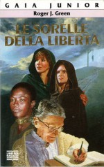 Le sorelle della libertà - Roger J. Green, Ilva Tron