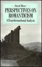 Perspectives on Romanticism: A Transformational Analysis - David Morse