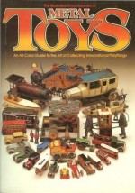 The Illustrated Encyclopedia of Metal Toys : An All Color Guide to the Art of Collecting International Playthings - Gordon Gardiner, Alistair Morris