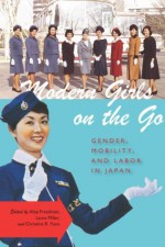 Modern Girls on the Go: Gender, Mobility, and Labor in Japan - Alisa Freedman, Laura Miller, Christine Yano