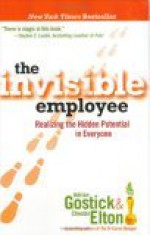 The Invisible Employee: Realizing the Hidden Potential in Everyone - Adrian Gostick, Chester Elton