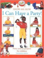 I Can Have a Party!: Party Activity Projects for Children - Thomasina Smith