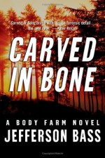 Carved in Bone: A Body Farm Novel - Dr. Bill Bass, Jon Jefferson